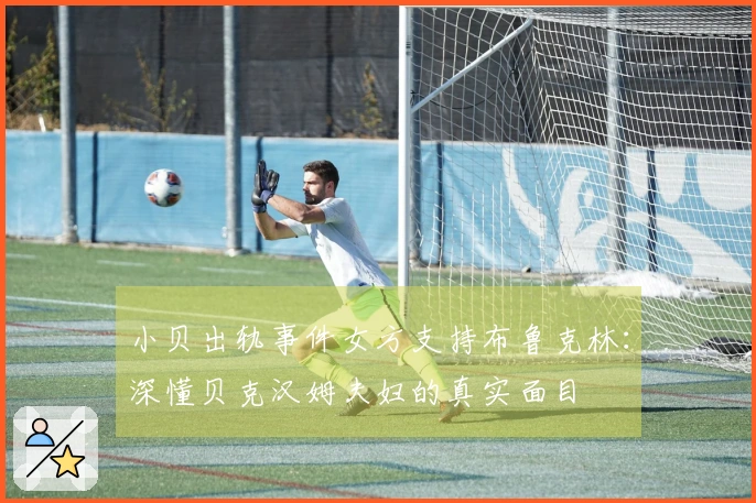 小贝出轨事件女方支持布鲁克林：深懂贝克汉姆夫妇的真实面目