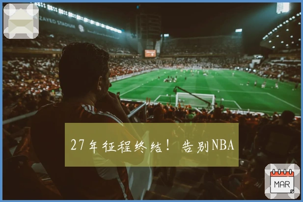 27年征程终结！告别NBA