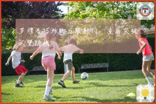 罗穆洛巧妙脚后跟射门，凌厉突破汉堡防线