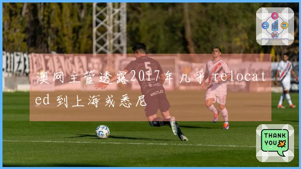 澳网主管透露2017年几乎 relocated 到上海或悉尼