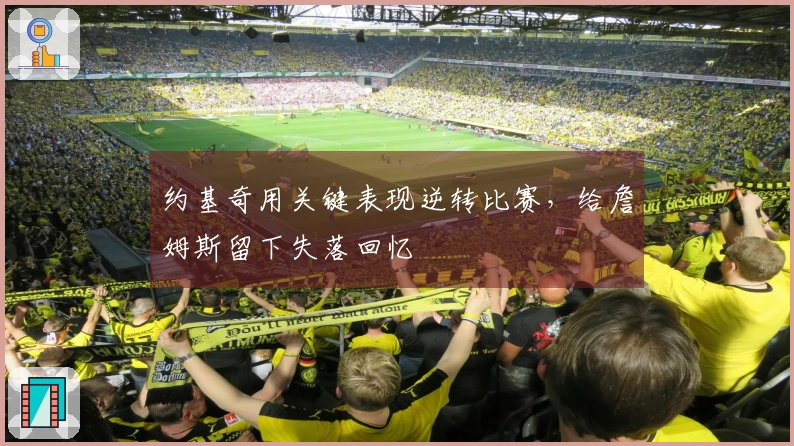 约基奇用关键表现逆转比赛，给詹姆斯留下失落回忆