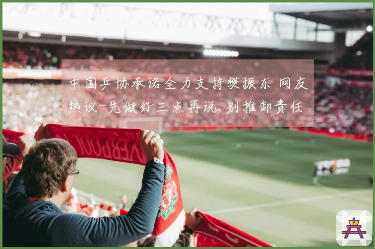 中国乒协承诺全力支持樊振东 网友热议-先做好三点再说,别推卸责任