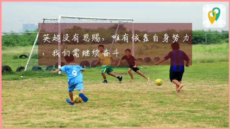 英超没有恩赐，唯有依靠自身努力，我们需继续奋斗
