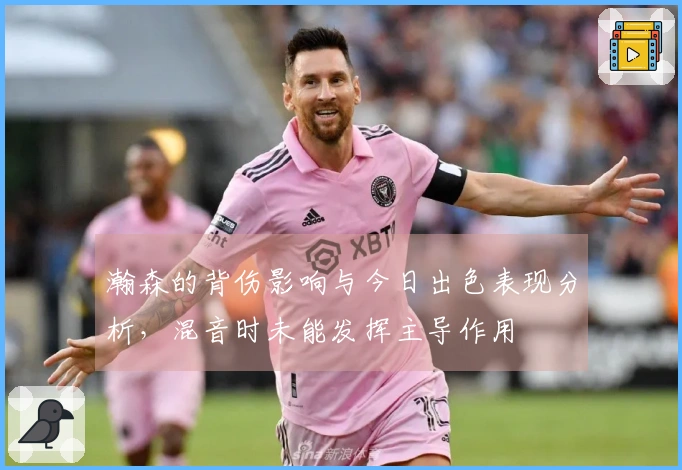 瀚森的背伤影响与今日出色表现分析，混音时未能发挥主导作用